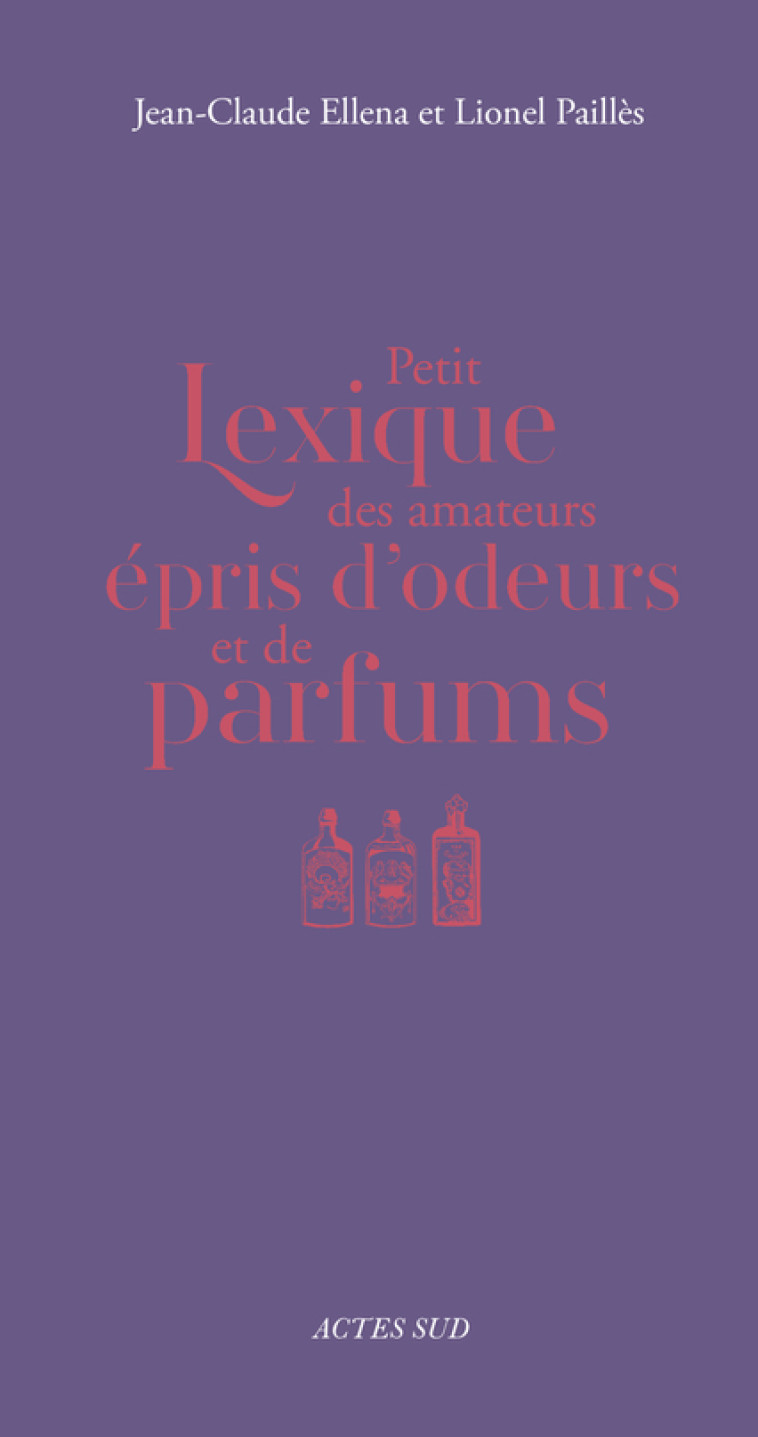 PETIT LEXIQUE DES AMATEURS EPRIS D'ODEURS E T DE PARFUMS - ELLENA/PAILLES - ACTES SUD