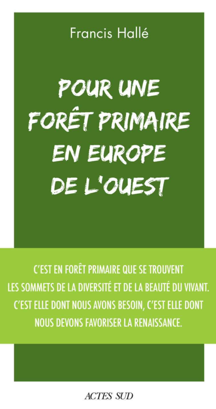 POUR UNE FORET PRIMAIRE EN EUROPE DE L'OUES T - MANIFESTE - HALLE FRANCIS - ACTES SUD