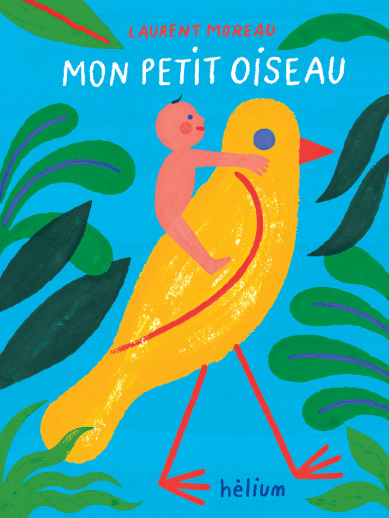 MON PETIT OISEAU - MOREAU LAURENT - HELIUM