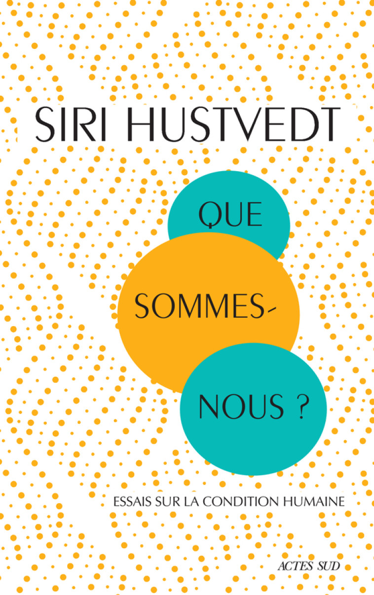 QUE SOMMES-NOUS ? - ESSAIS SUR LA CONDITION HUMAINE - HUSTVEDT SIRI - ACTES SUD