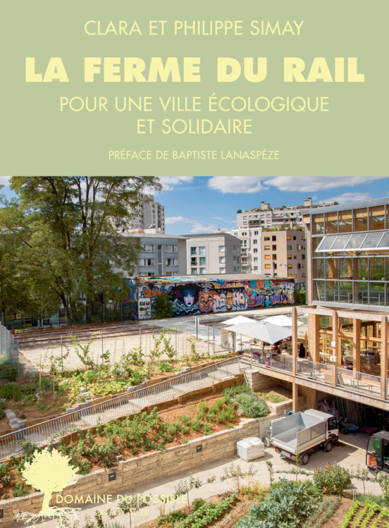 LA FERME DU RAIL - L'AVENTURE DE LA PREMIERE FERME URBAINE A PARIS - SIMAY/LANASPEZE - ACTES SUD