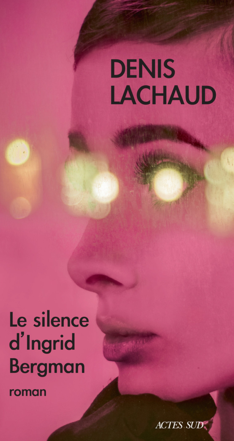 LE SILENCE D'INGRID BERGMAN - LACHAUD DENIS - ACTES SUD