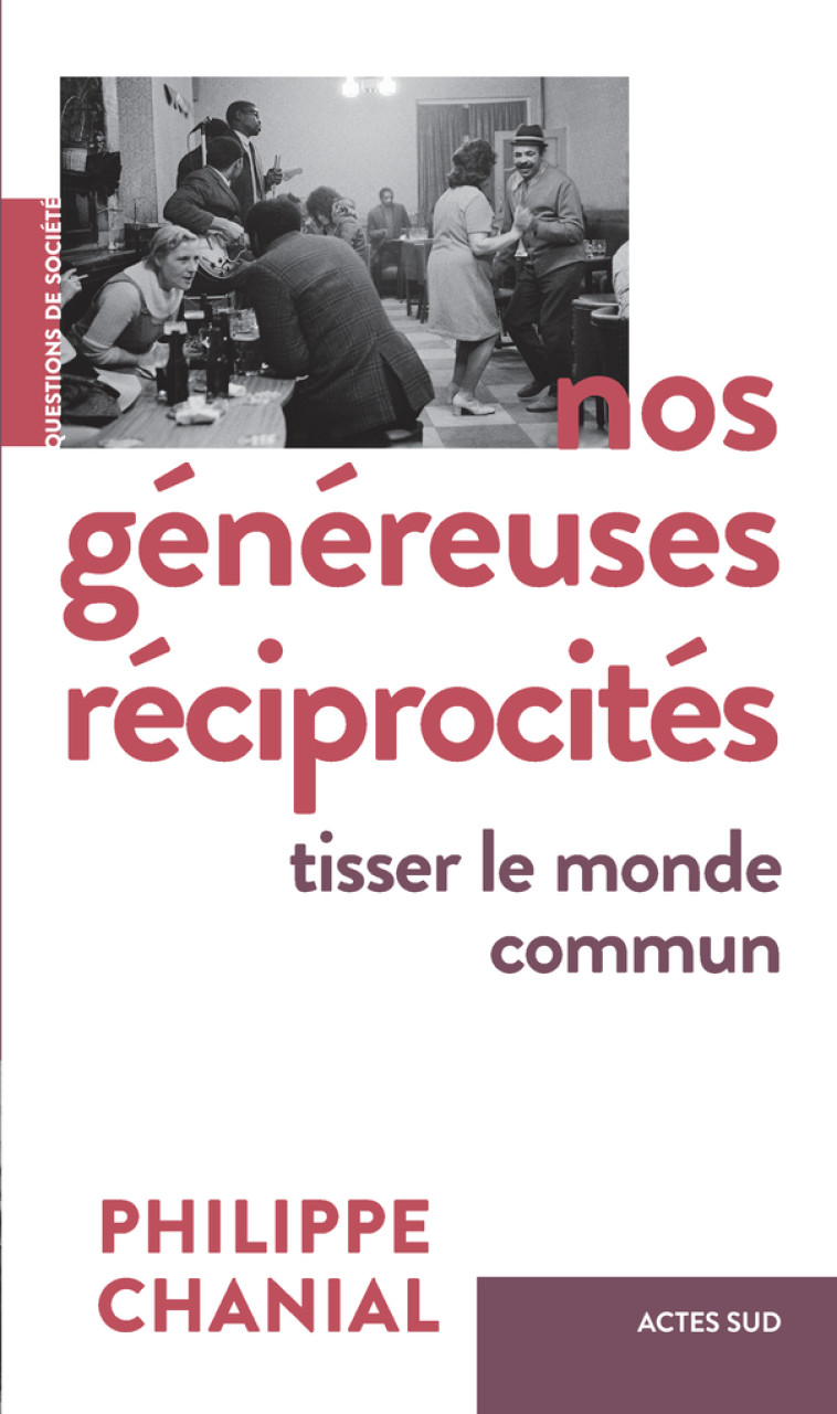 NOS GENEREUSES RECIPROCITES - TISSER LE MONDE COMMUN - CHANIAL PHILIPPE - ACTES SUD