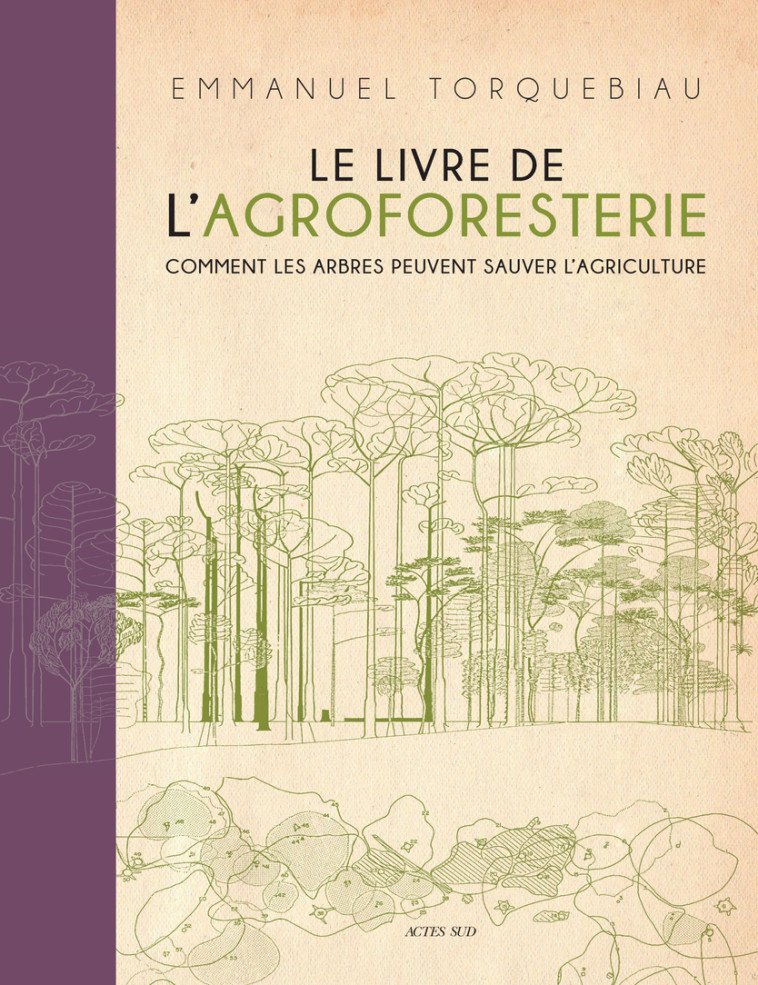 LE LIVRE DE L'AGROFORESTERIE - COMMENT LES ARBRES PEUVENT SAUVER L'AGRICULTURE - TORQUEBIAU EMMANUEL - ACTES SUD