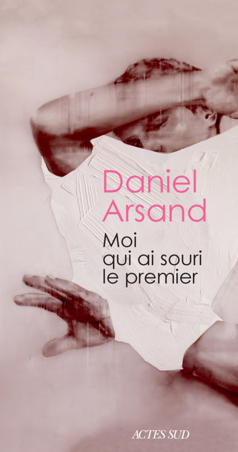 MOI QUI AI SOURI LE PREMIER - ARSAND DANIEL - ACTES SUD