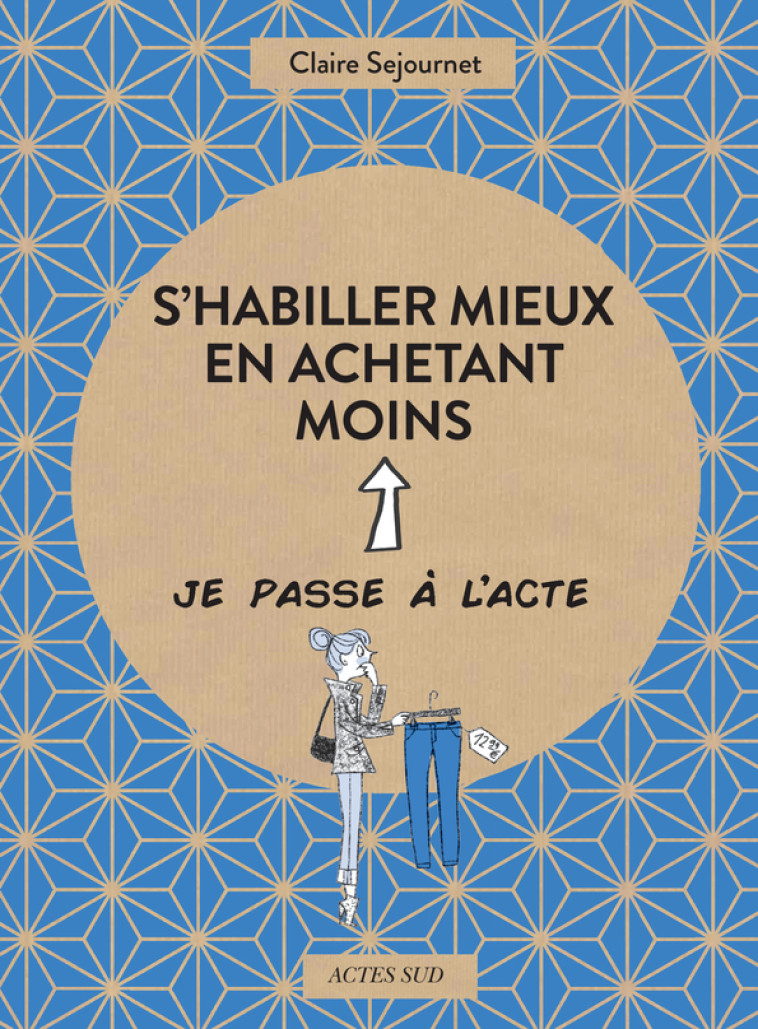 S'HABILLER MIEUX EN ACHETANT MOINS - SEJOURNET/TEYRAS - ACTES SUD