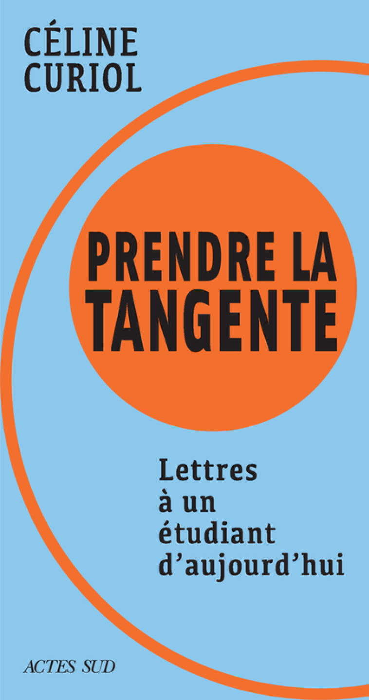 PRENDRE LA TANGENTE - LETTRE A UN ETUDIANT D'AUJOURD'HUI - CURIOL CELINE - ACTES SUD