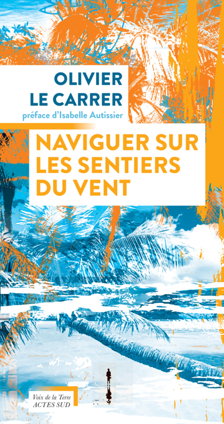 NAVIGUER SUR LES SENTIERS DU VENT - LE CARRER OLIVIER - ACTES SUD