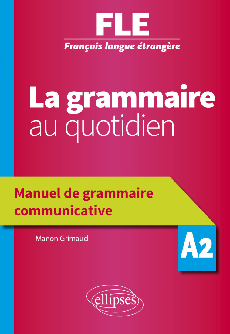 GRAMMAIRE AU QUOTIDIEN FLE A2 GRAMMAIRE COMMUNICATIVE - GRIMAUD MANON - ELLIPSES