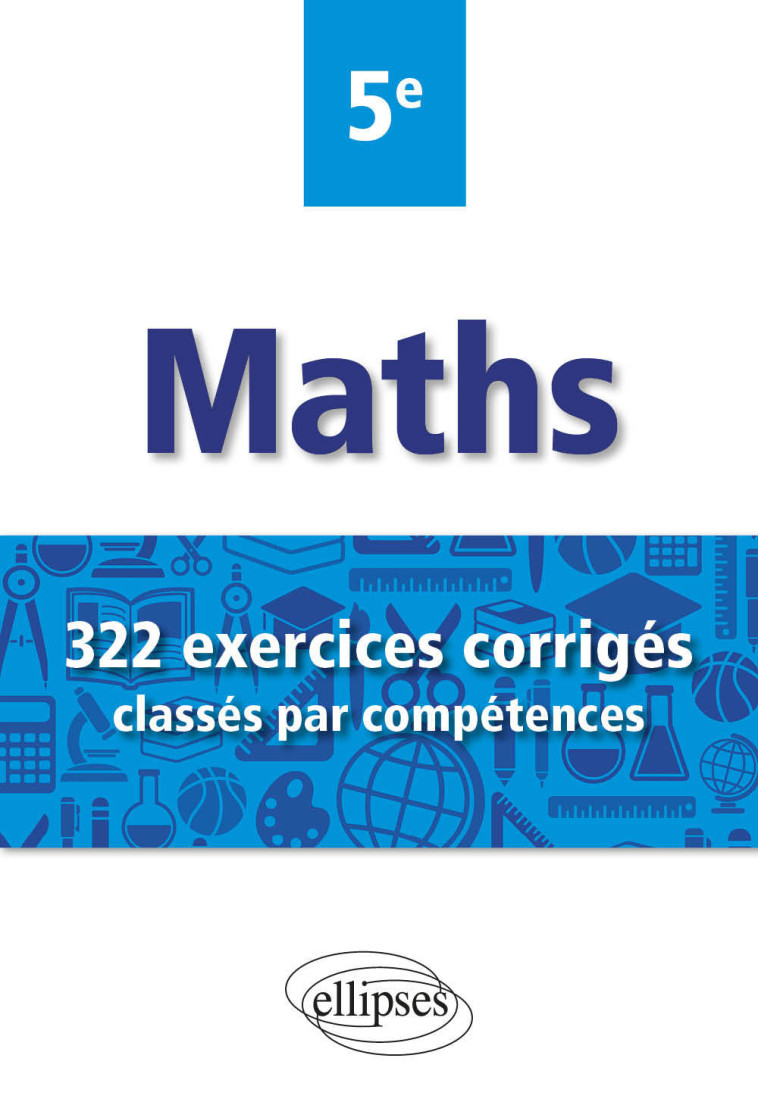 MATH - 5E - 322 EXERCICES CORRIGES - POULAIN CHRISTOPHE - ELLIPSES