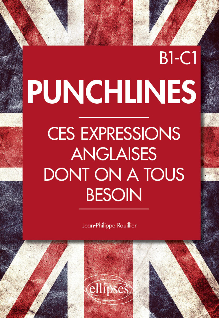 PUNCHLINES. CES EXPRESSIONS ANGLAISES DONT ON A TOUS BESOIN. B1-C1 - ROUILLIER J-P. - ELLIPSES