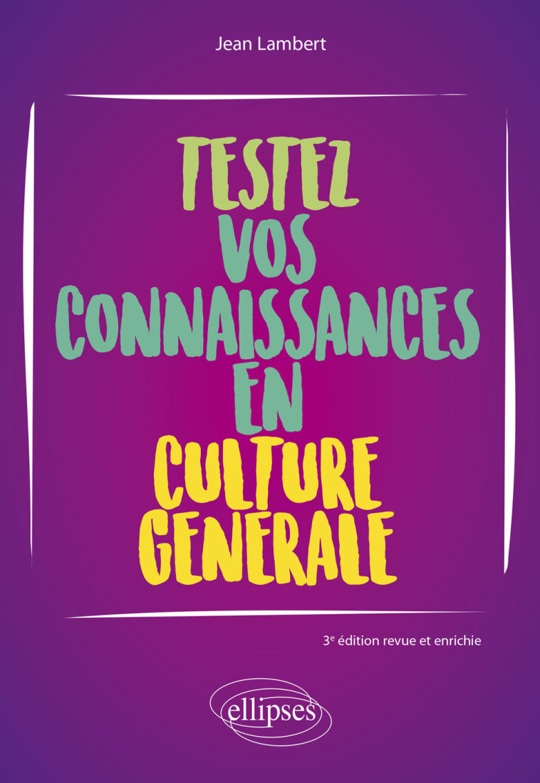 TESTEZ VOS CONNAISSANCES EN CULTURE GENERAL E - 3E ED CASE 9 - LAMBERT JEAN - ELLIPSES