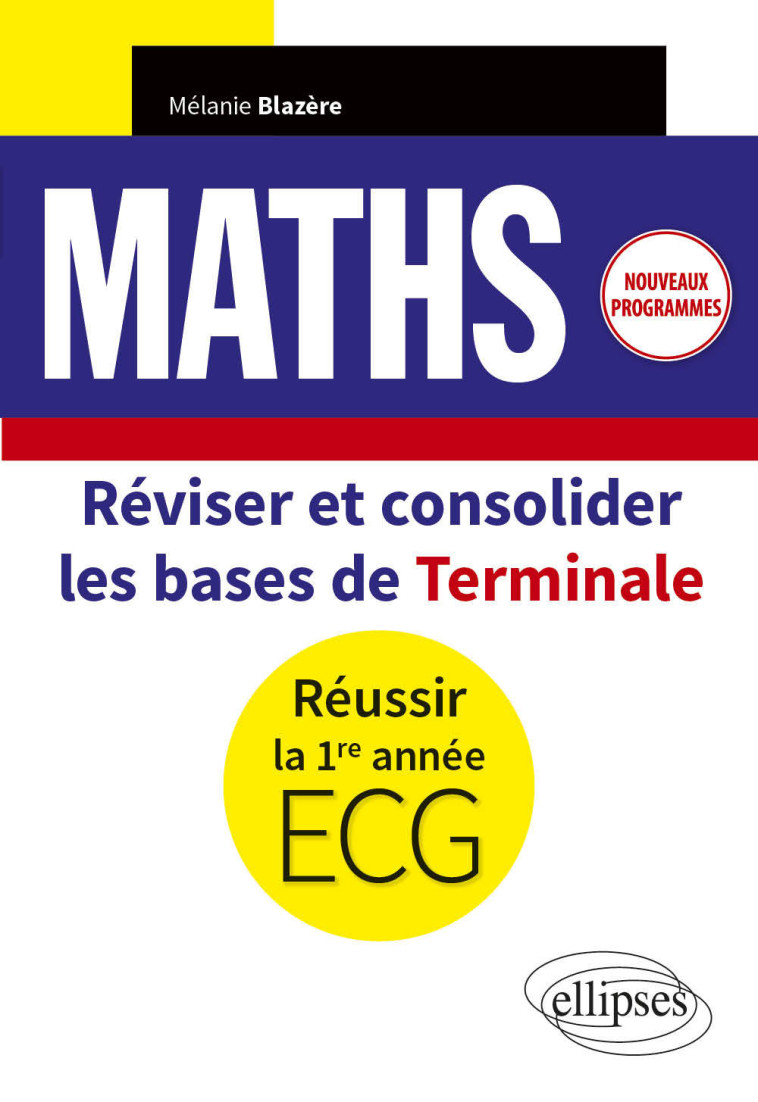 MATHS TLE REVISER ET CONSOLIDER LES BASES DE TLE POUR REUSSIR 1RE ANNEE ECG - BLAZERE MELANIE - ELLIPSES