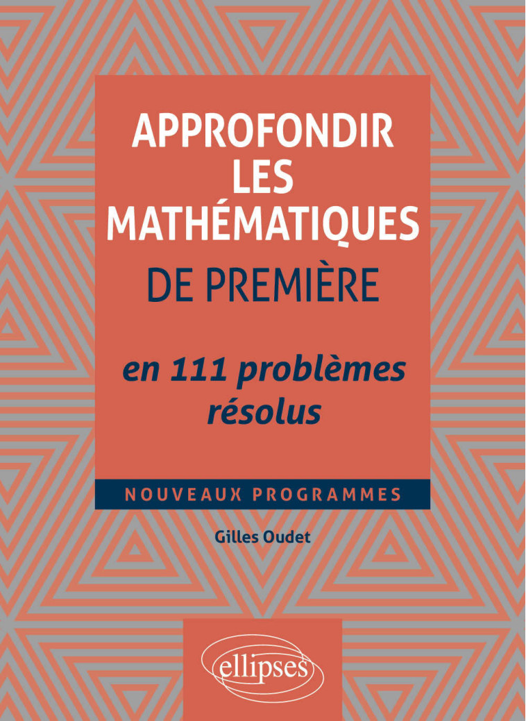 APPROFONDIR LES MATHEMATIQUES DE PREMIERE E N 111 PROBLEMES RESOLUS - OUDET GILLES - ELLIPSES