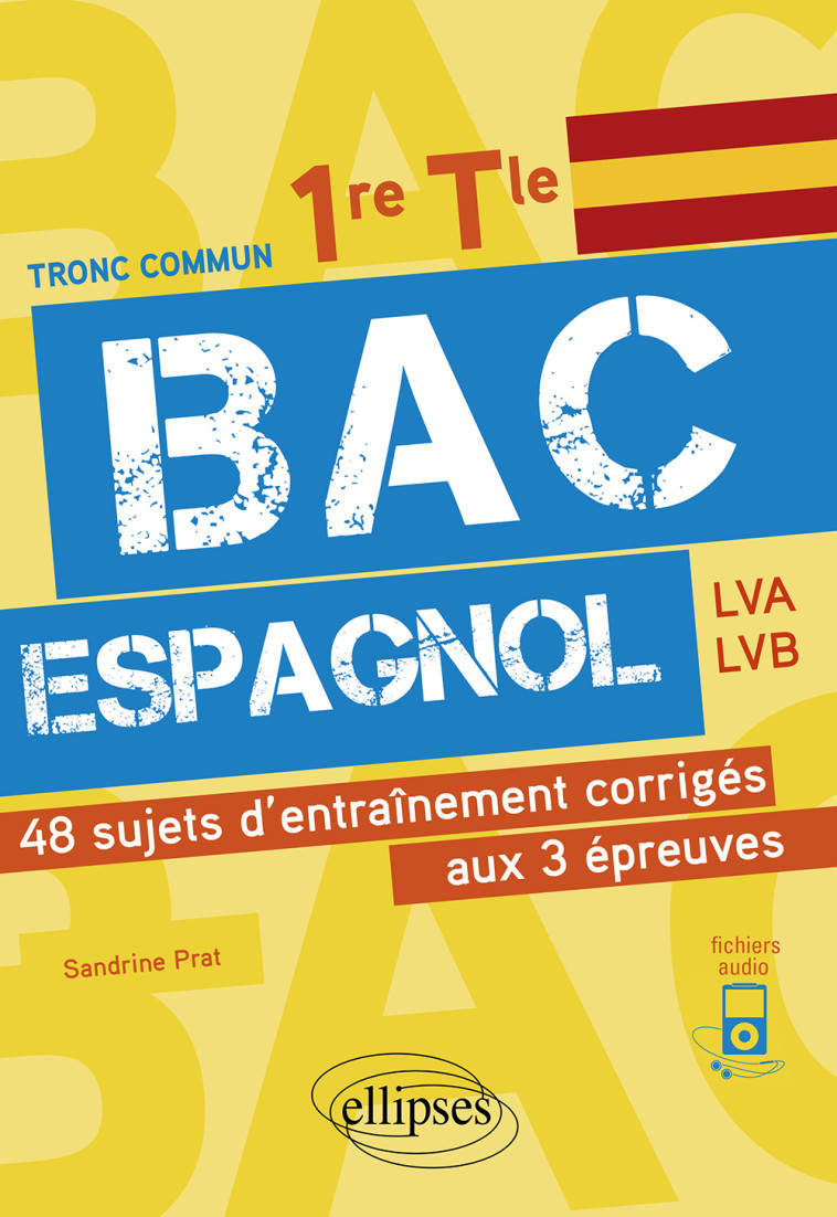 BAC ESPAGNOL. 1RE ET TLE. 48 SUJETS D'ENTRA INEMENT CORRIGES AUX 3 EPREUVES COMMUNES [E - PRAT SANDRINE - ELLIPSES