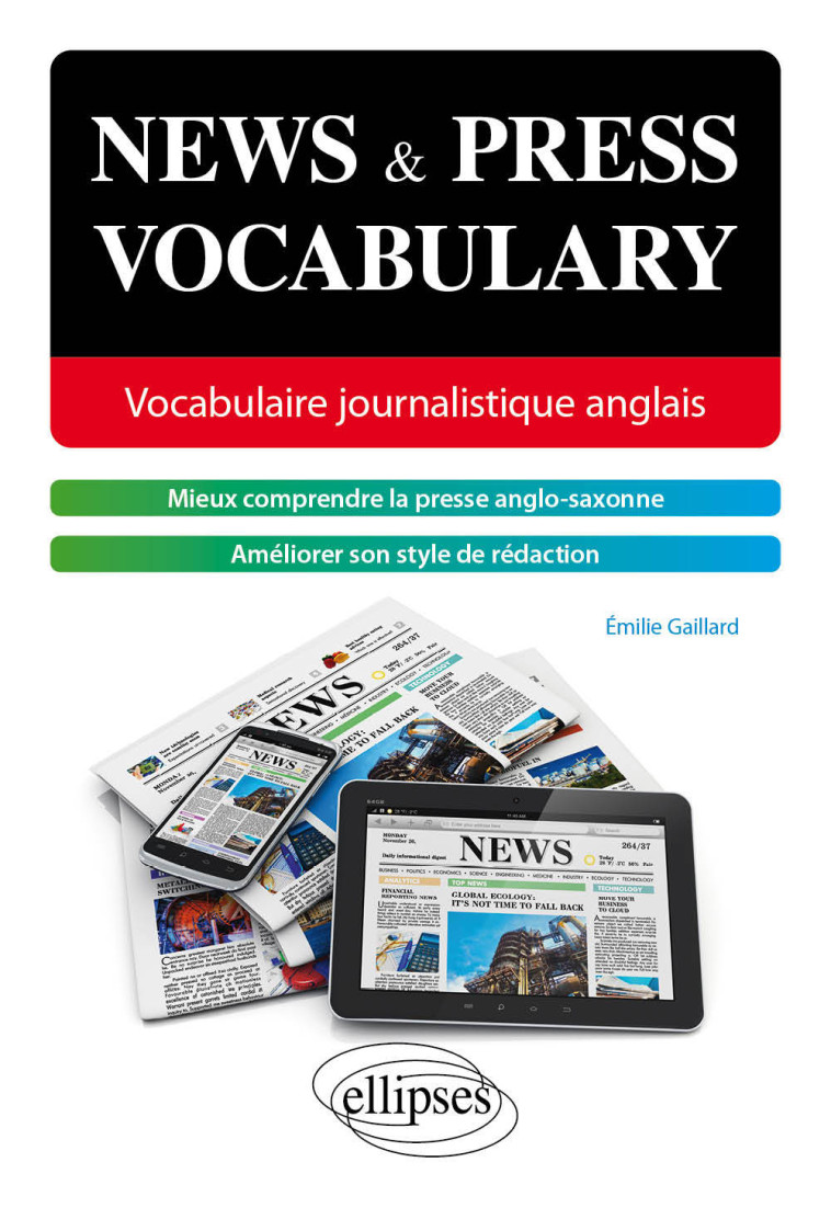 NEWS AND PRESS VOCABULARY. VOCABULAIRE JOURNALISTIQUE ANGLAIS [B2-C1] - GAILLARD EMILIE - ELLIPSES