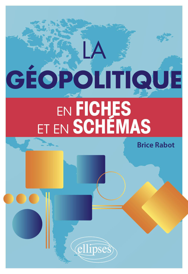 LA GEOPOLITIQUE EN FICHES ET EN SCHEMAS - RABOT BRICE - ELLIPSES