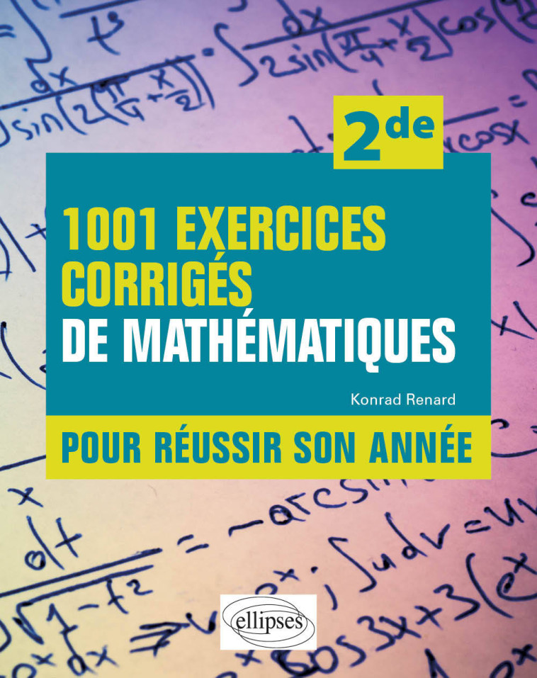 1001 EXERCICES CORRIGES DE MATHEMATIQUES - POUR REUSSIR SON ANNEE - SECONDE - RENARD KONRAD - ELLIPSES