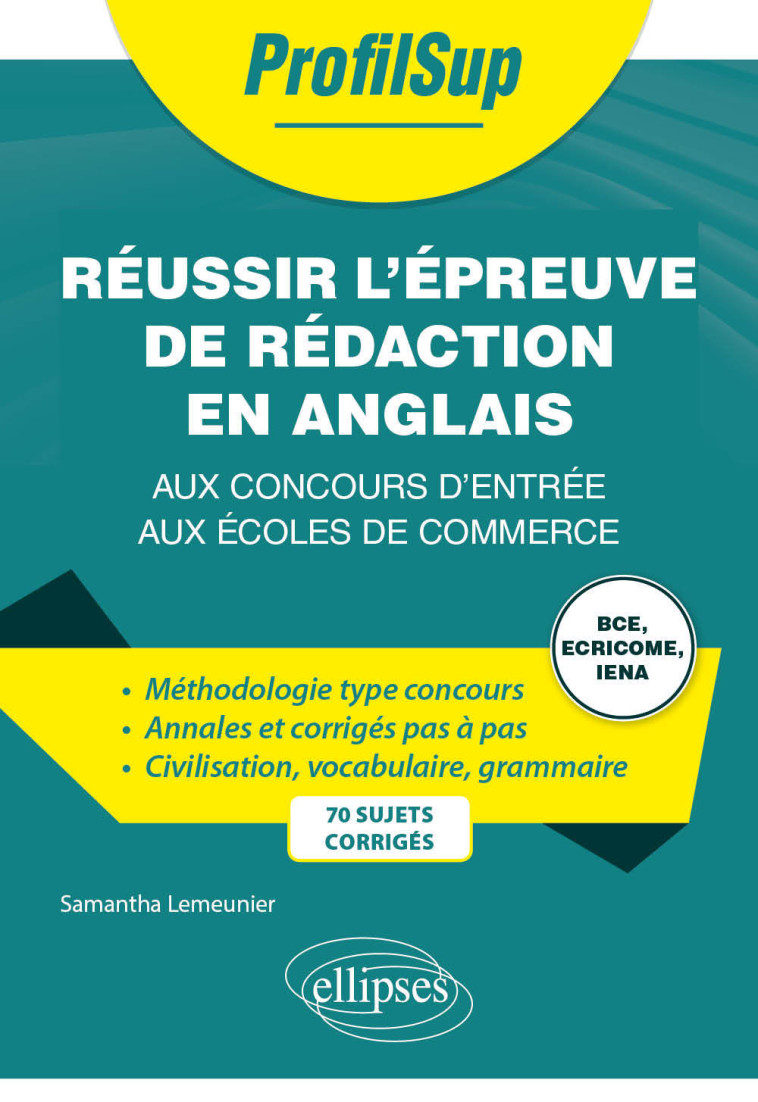 REUSSIR L EPREUVE DE REDACTION EN ANGLAIS AUX CONCOURS D ENTREE AUX ECOLES DE COMMERCE - BCE, ECRICO - LEMEUNIER SAMANTHA - ELLIPSES