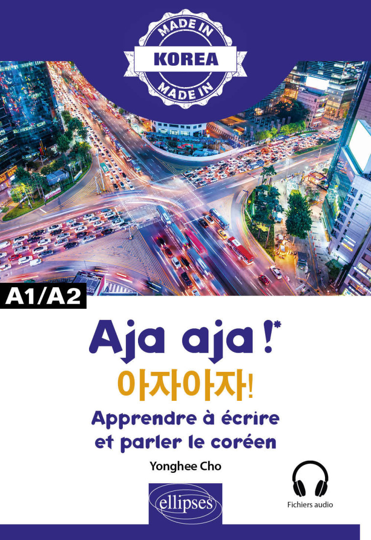 AJA AJA ! - APPRENDRE A ECRIRE ET PARLER LE COREEN - A1/A2 - ALPHABET, ECRITURE, VOCABULAIRE, EXPRES - SUNG CHO YONGHEE - ELLIPSES