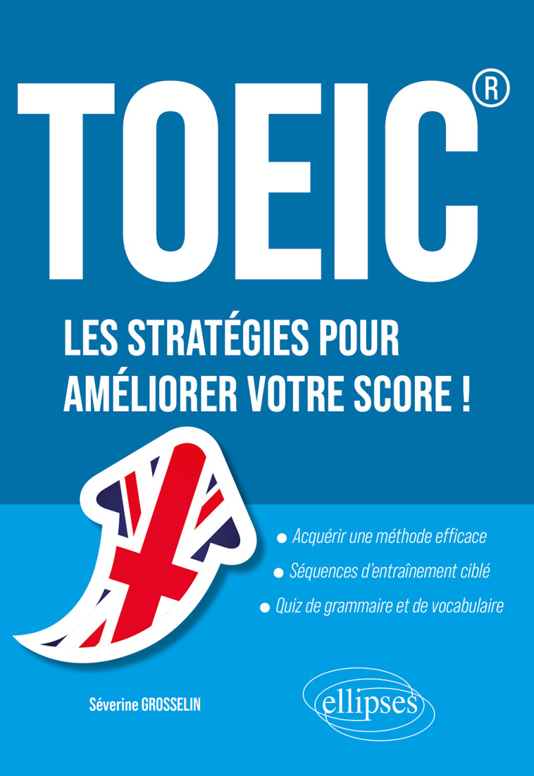 TOEIC LES STRATEGIES POUR AMELIORER VOTRE SCORE - GROSSELIN SEVERINE - ELLIPSES