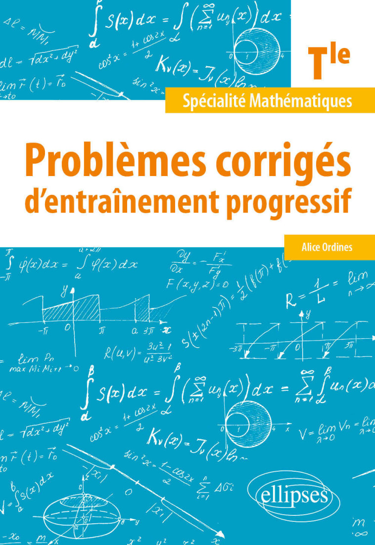 MATHEMATIQUES TLE PROBLEMES CORRIGES D'ENTRAINEMENT PROGRESSIF - ORDINES ALICE - ELLIPSES