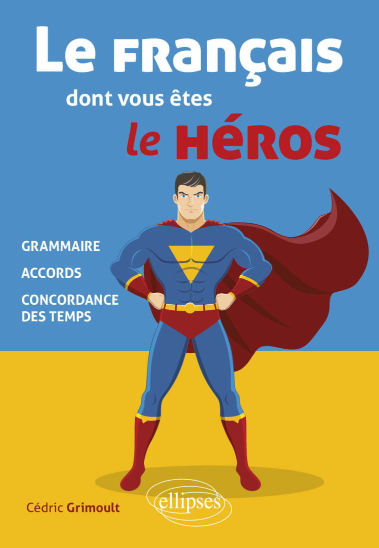 LE FRANCAIS DONT VOUS ETES LE HEROS - GRAMMAIRE ACCORDS CONCORDANCE DES TEMPS - GRIMOULT CEDRIC - ELLIPSES