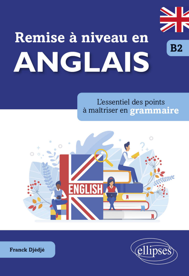 REMISE A NIVEAU EN ANGLAIS. L'ESSENTIEL DES POINTS A MAITRISER EN GRAMMAIRE. B2 - DJEDJE FRANCK - ELLIPSES