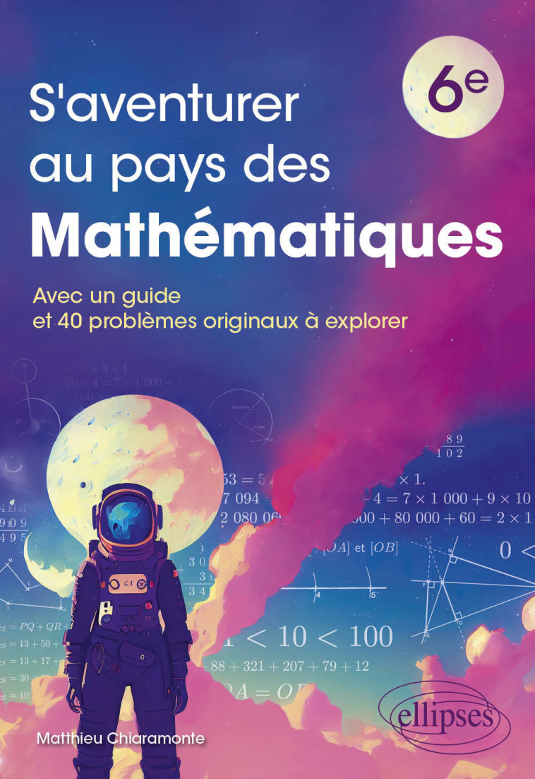 S'AVENTURER AU PAYS DES MATHEMATIQUES - NIVEAU 6E - AVEC UN GUIDE ET 40 PROBLEMES ORIGINAUX A EXPLOR - CHIARAMONTE MATTHIEU - ELLIPSES