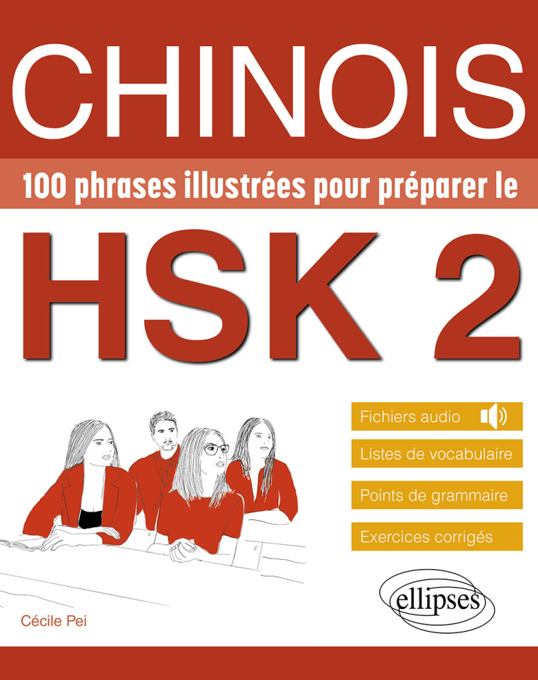 CHINOIS. 100 PHRASES ILLUSTREES POUR PREPARER LE HSK 2 - VOCABULAIRE, GRAMMAIRE, EXERCICES CORRIGES, - PEI CECILE - ELLIPSES