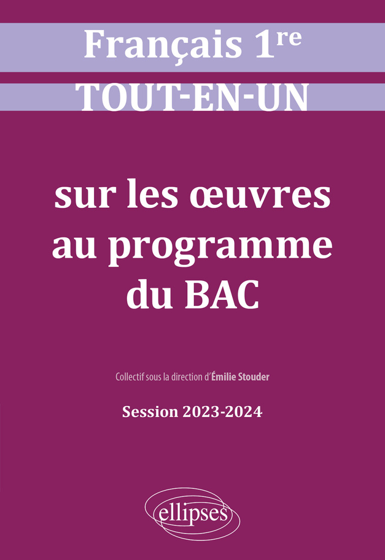 FRANCAIS. PREMIERE. TOUT-EN-UN SUR LES OEUVRES AU PROGRAMME DU BAC - SESSION 2023-2024 - STOUDER/ARNAUD/BLANC - ELLIPSES