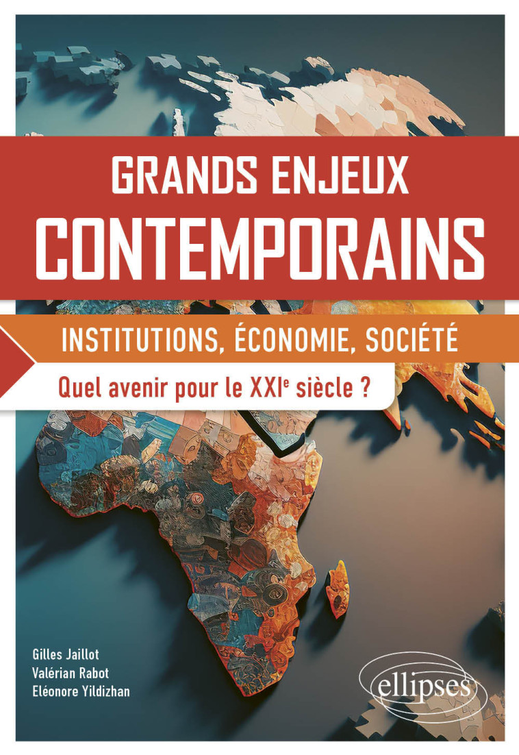 GRANDS ENJEUX CONTEMPORAINS. QUEL AVENIR POUR LE XXIE SIECLE ? - INSTITUTIONS, ECONOMIE, SOCIETE - JAILLOT/RABOT - ELLIPSES