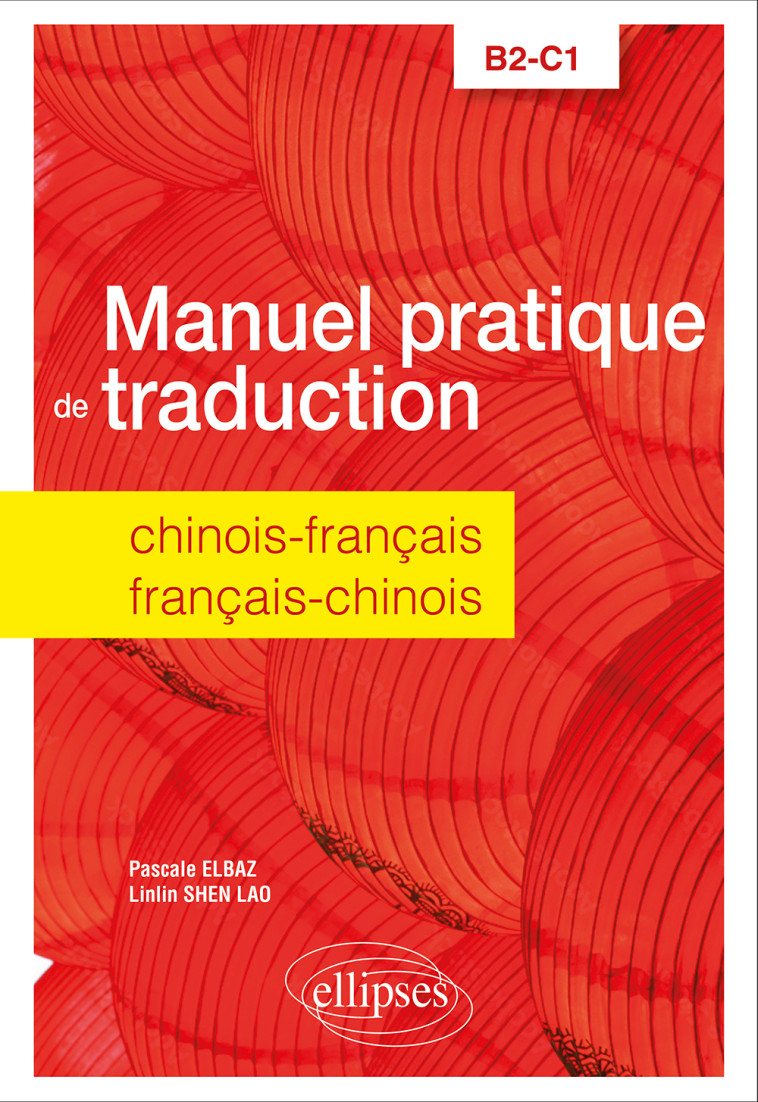 MANUEL PRATIQUE DE TRADUCTION CHINOIS-FRANCAIS/FRANCAIS-CHINOIS - B2-C1 - ELBAZ/SHEN LAO - ELLIPSES