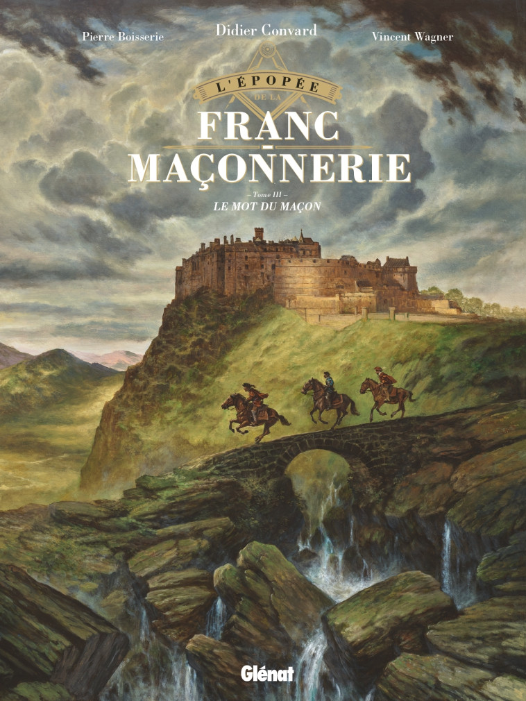 L'EPOPEE DE LA FRANC-MACONNERIE - TOME 03 - LE MOT DU MACON - BOISSERIE/WAGNER - GLENAT