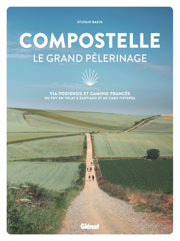 COMPOSTELLE LE GRAND PELERINAGE - VIA PODIE NSIS ET CAMINO FRANCES: DU PUY-EN-VELAY A S - BAZIN SYLVAIN - GLENAT