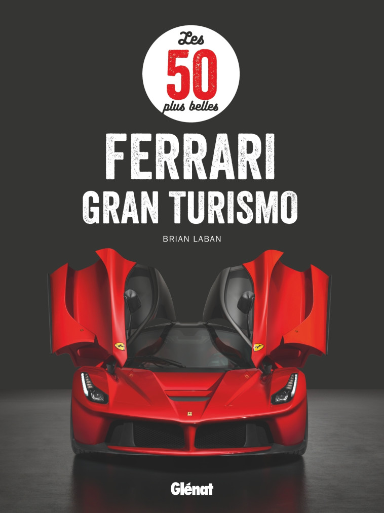 LES 50 PLUS BELLES FERRARI GRAN TURISMO - LABAN BRIAN - GLENAT