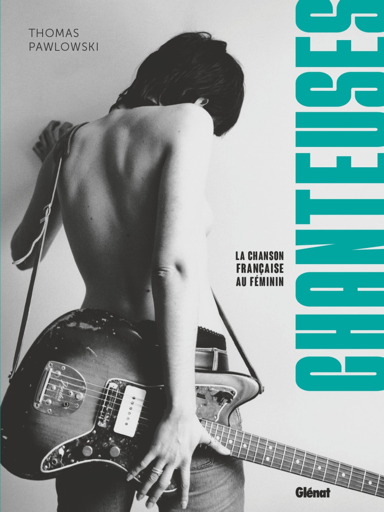 CHANTEUSES - LA CHANSON FRANCAISE AU FEMININ - PAWLOWSKI THOMAS - GLENAT