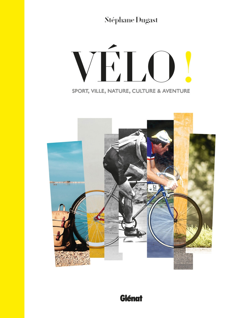 VELO ! - SPORT, VILLE, NATURE, CULTURE ET AVENTURE - DUGAST STEPHANE - GLENAT