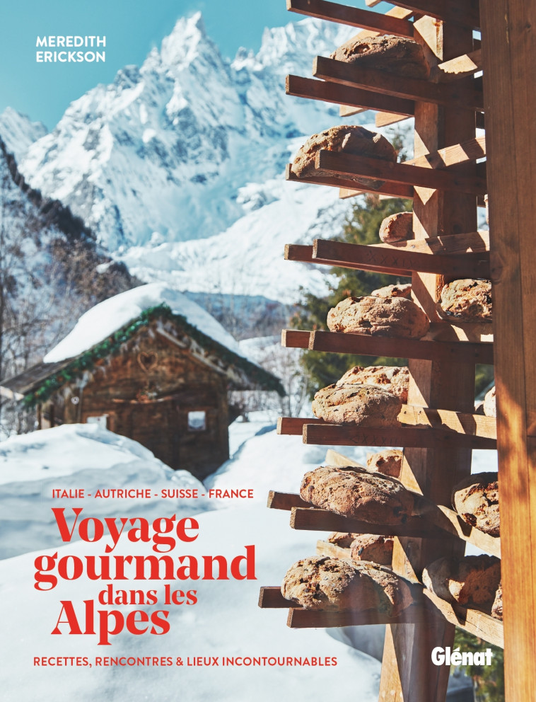 VOYAGE GOURMAND DANS LES ALPES - RECETTES, RENCONTRES ET ADRESSES INCONTOURNABLES - ERICKSON/HOLMES - GLENAT