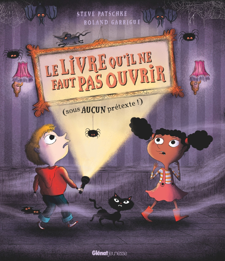 LE LIVRE QU'IL NE FAUT PAS OUVRIR - (SOUS A UCUN PRETEXTE!) - PATSCHKE/GARRIGUE - GLENAT JEUNESSE