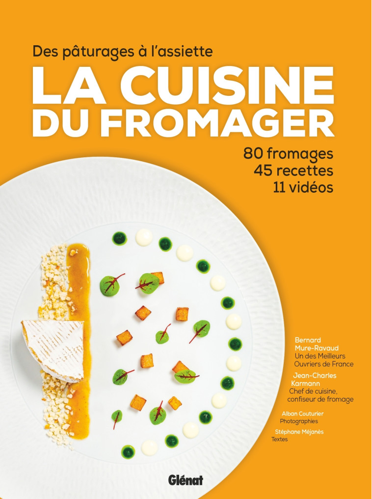 LA CUISINE DU FROMAGER - DES ALPAGES A L'ASSIETTE : 80 FROMAGES, 45 RECETTES, 12 VIDEOS - MURE-RAVAUD/KARMANN - GLENAT