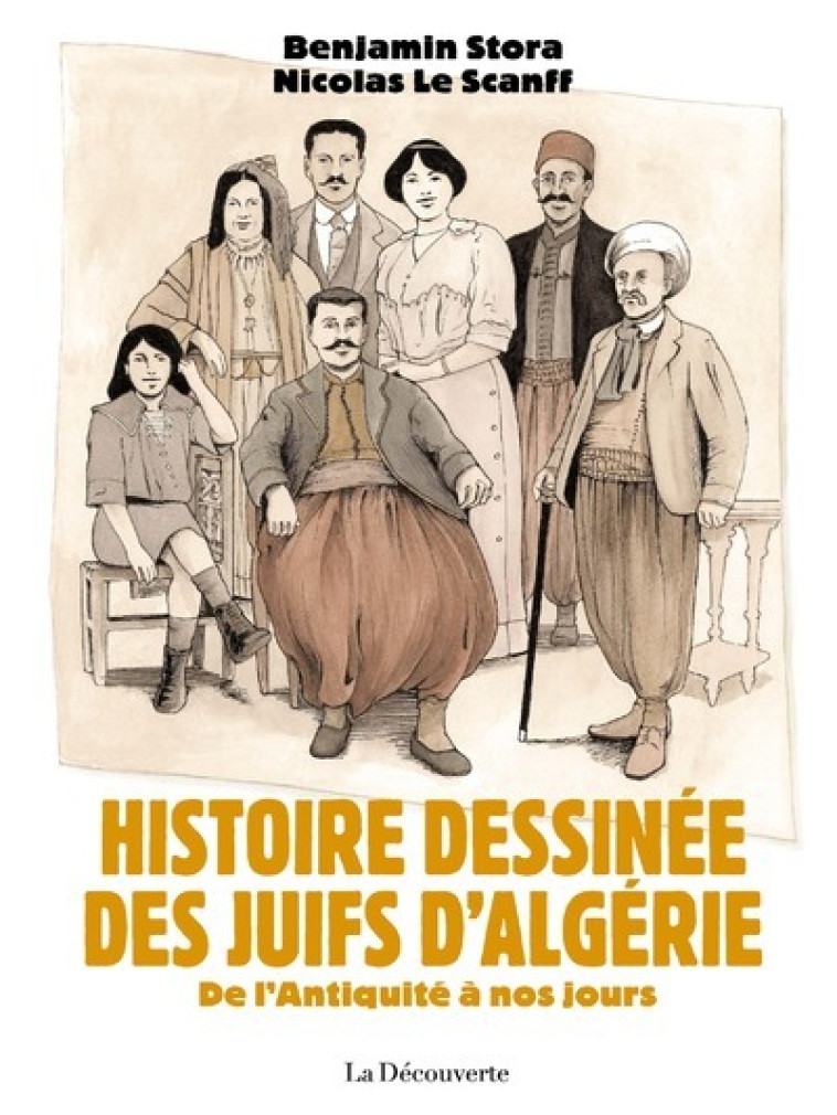 HISTOIRE DESSINEE DES JUIFS D'ALGERIE - DE L'ANTIQUITE A NOS JOURS - STORA/LE SCANFF - LA DECOUVERTE