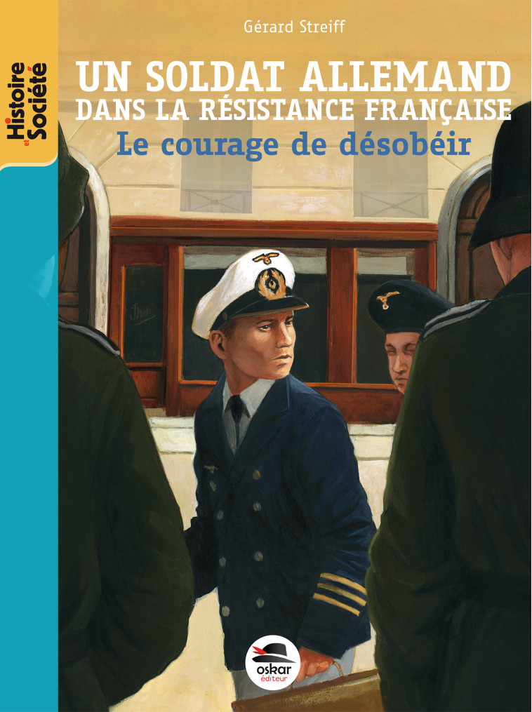 UN SOLDAT ALLEMAND DANS LA RESISTANCE FRANCAISE - LE COURAGE DE DESOBEIR - STREIFF GERARD - OSKAR