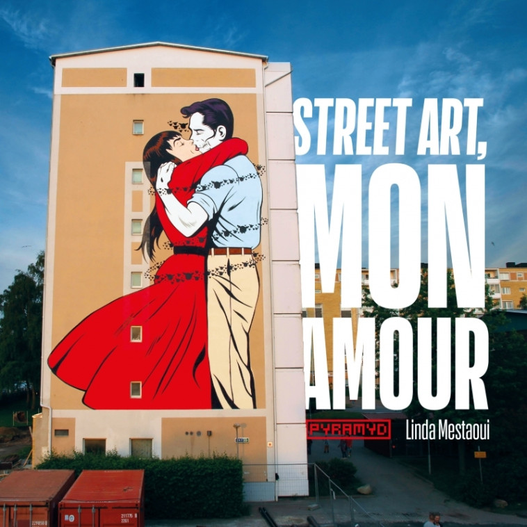 STREET ART, MON AMOUR - QUAND L AMOUR DESCE ND DANS LA RUE - MESTAOUI LINDA - PYRAMYD