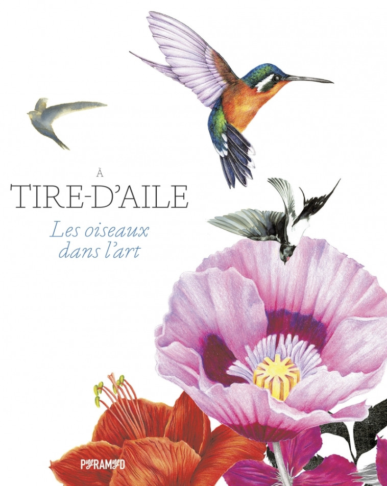 A TIRE-D'AILE - LES OISEAUX DANS L'ART - HYLAND/WILSON - PYRAMYD