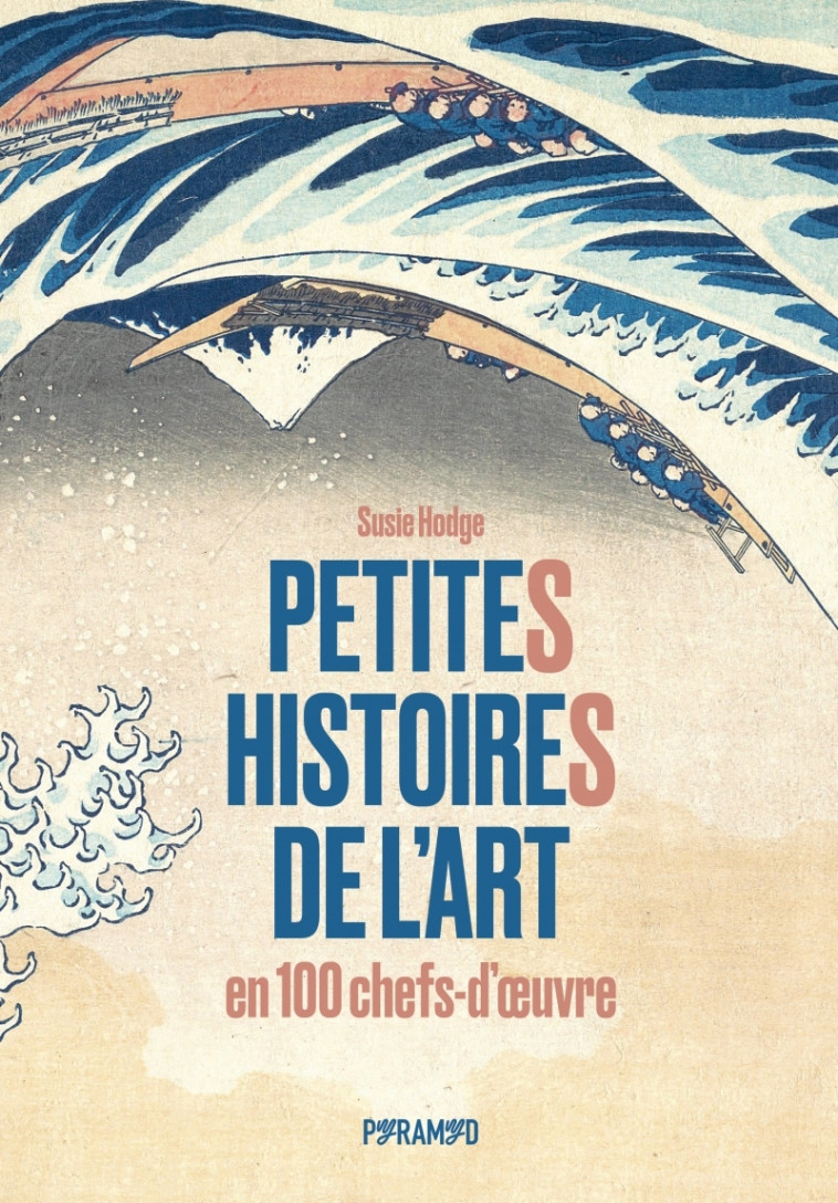 PETITES HISTOIRES DE L'ART EN 100 CHEFS-D'OEUVRE - HODGE SUSIE - PYRAMYD