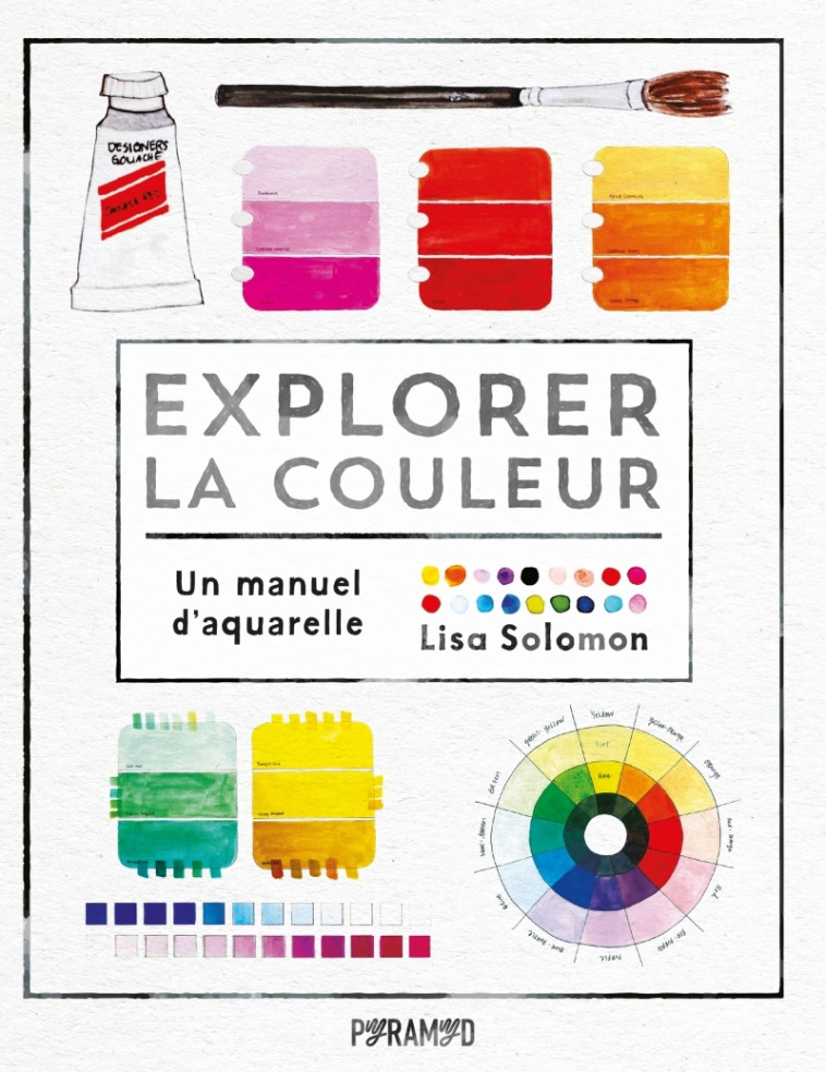 EXPLORER LA COULEUR - UN MANUEL D'AQUARELLE - SOLOMON LISA - PYRAMYD