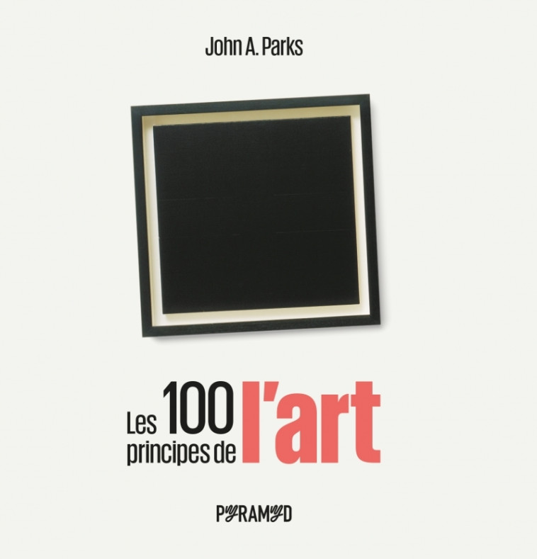 LES 100 PRINCIPES DE L'ART - PARKS JOHN A. - PYRAMYD