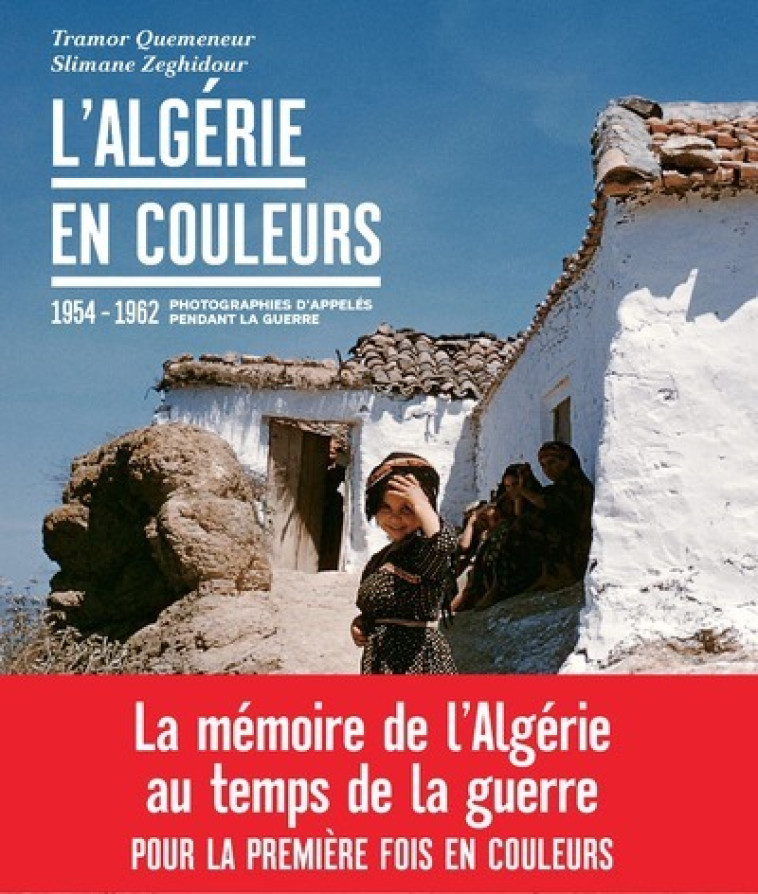 L ALGERIE EN COULEURS PHOTOGRAPHIES D APPEL ESPENDANT LA GUERRE 1954 1962 - QUEMENEUR/ZEGHIDOUR - ARENES