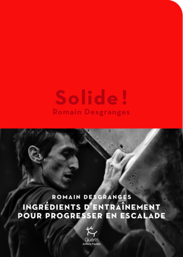 SOLIDE ! - INGREDIENTS D'ENTRAINEMENT POUR PROGRESSER EN ESCALADE - DESGRANGES/BEAUDELIN - PAULSEN GUERIN